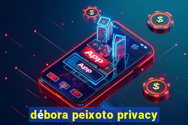 débora peixoto privacy