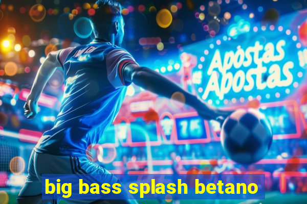 big bass splash betano