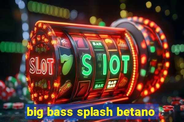 big bass splash betano