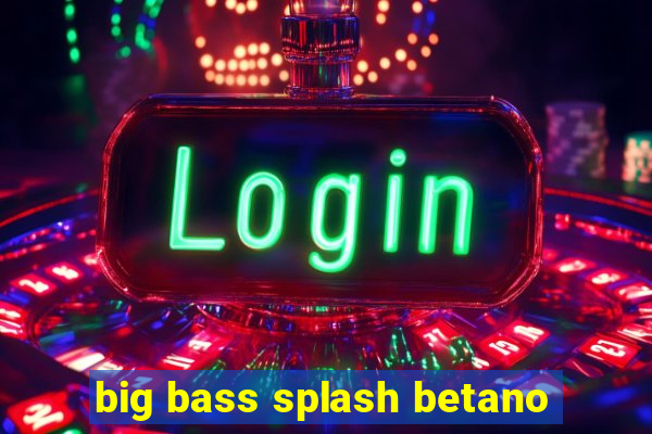 big bass splash betano