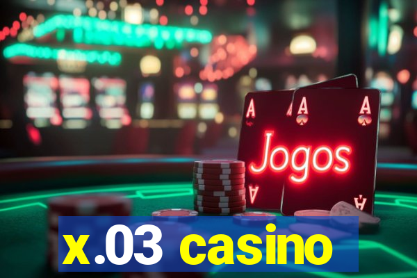 x.03 casino