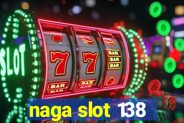 naga slot 138