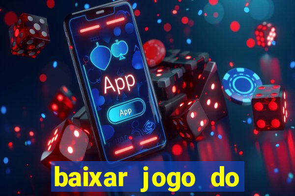 baixar jogo do tigre para ganhar dinheiro