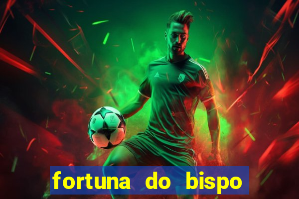 fortuna do bispo samuel ferreira