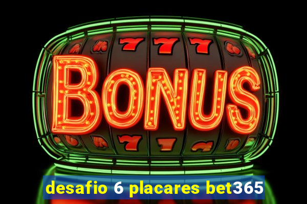 desafio 6 placares bet365