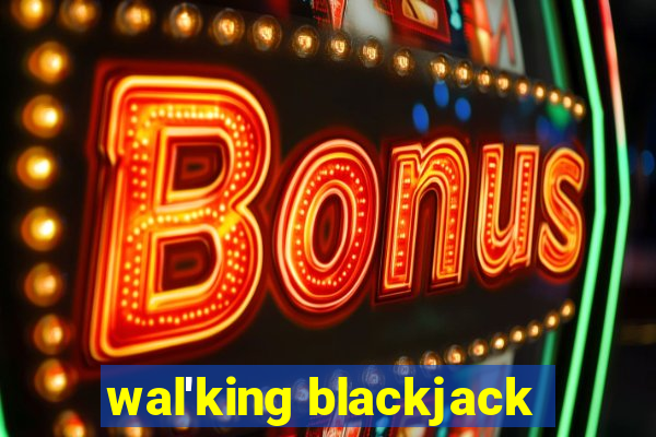 wal'king blackjack