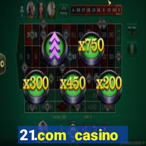 21.com casino online slots machines