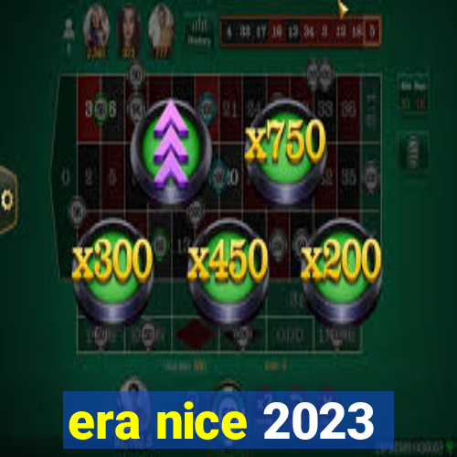 era nice 2023