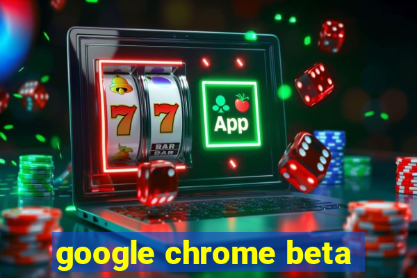 google chrome beta