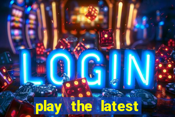 play the latest casino games and win big