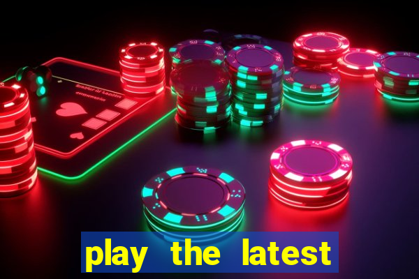 play the latest casino games and win big