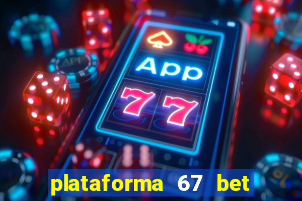 plataforma 67 bet 茅 confi谩vel