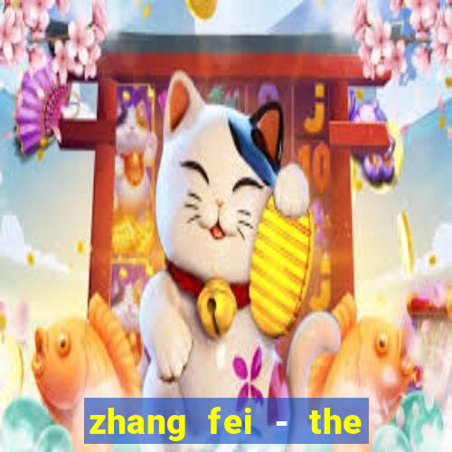 zhang fei - the abandoned son