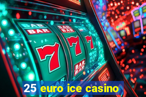 25 euro ice casino