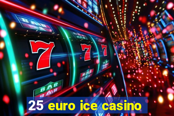 25 euro ice casino