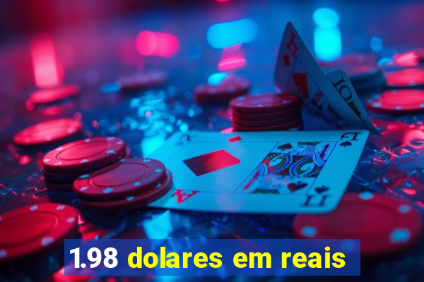 1.98 dolares em reais