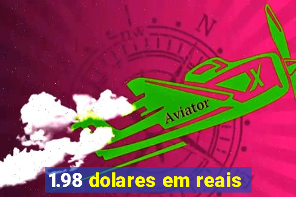 1.98 dolares em reais