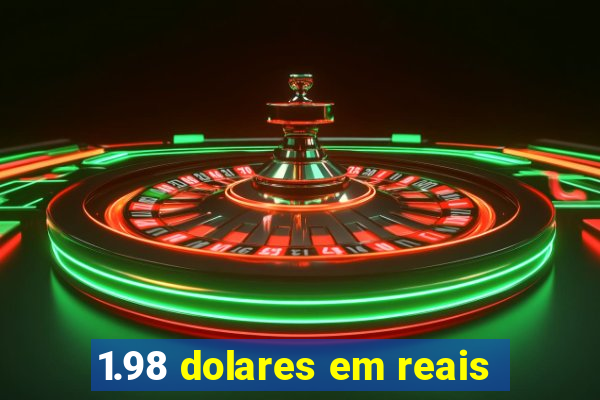 1.98 dolares em reais