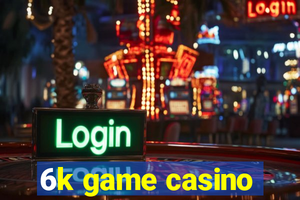 6k game casino