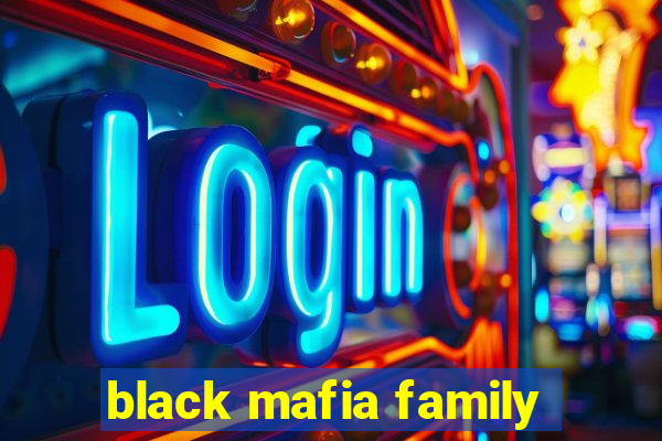 black mafia family