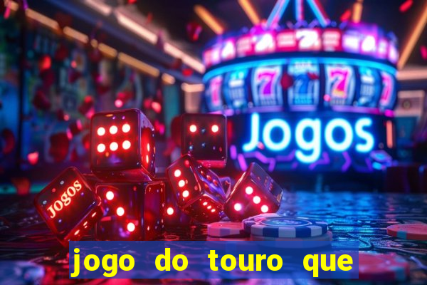 jogo do touro que ganha dinheiro