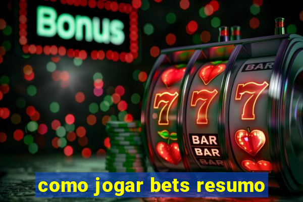 como jogar bets resumo