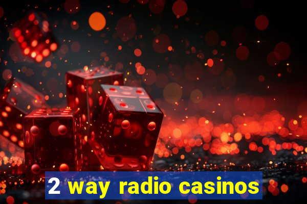 2 way radio casinos