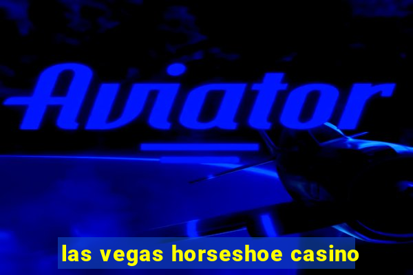 las vegas horseshoe casino