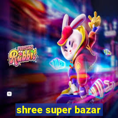 shree super bazar