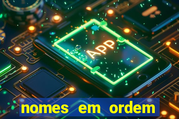 nomes em ordem alfabetica de a a z