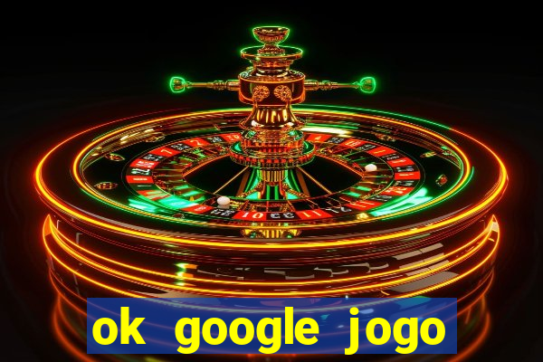 ok google jogo para ganhar dinheiro