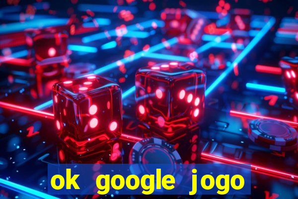 ok google jogo para ganhar dinheiro