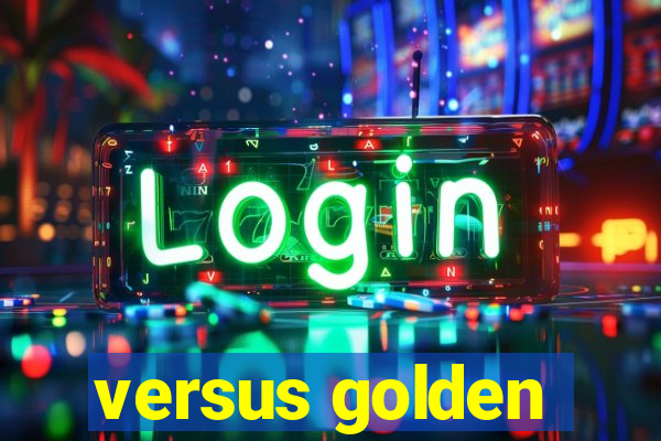 versus golden