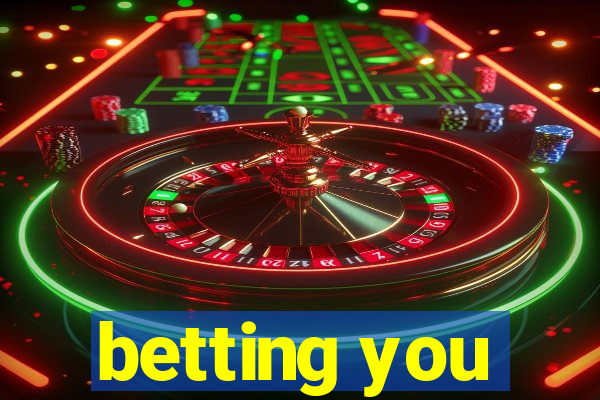 betting you