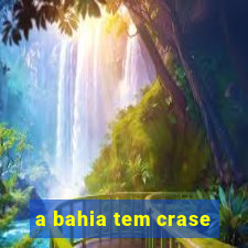 a bahia tem crase