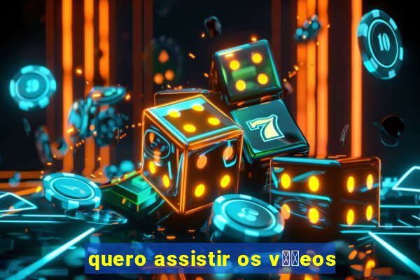 quero assistir os v閾哾eos