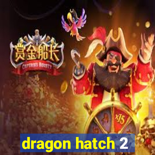 dragon hatch 2