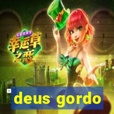 deus gordo