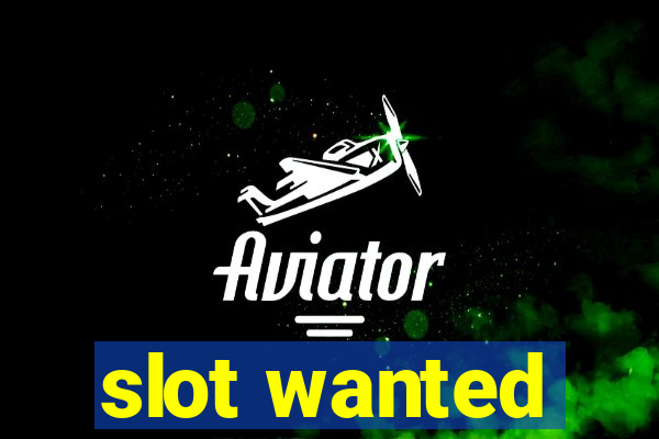 slot wanted