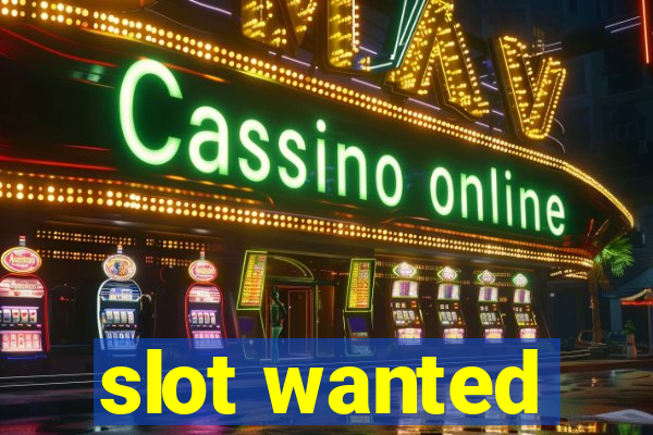 slot wanted