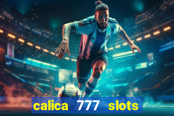 calica 777 slots paga mesmo