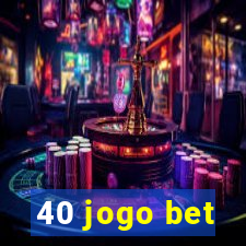 40 jogo bet