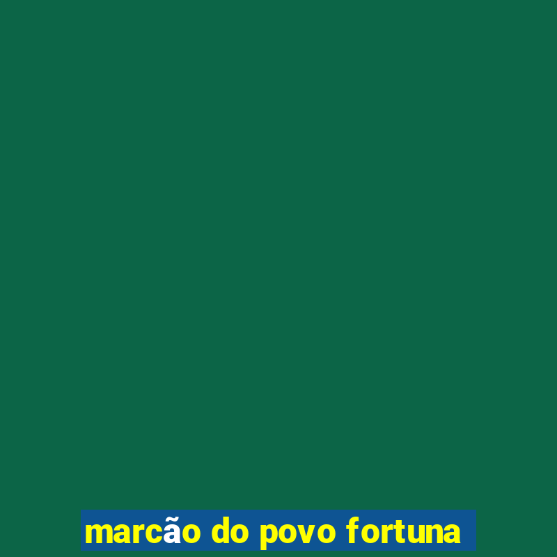 marcão do povo fortuna