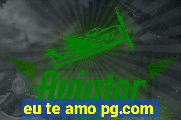 eu te amo pg.com