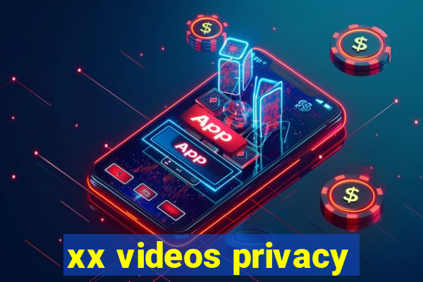 xx videos privacy