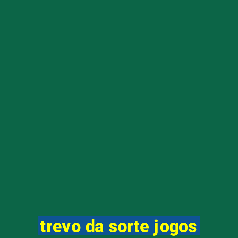 trevo da sorte jogos