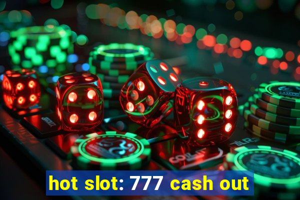 hot slot: 777 cash out