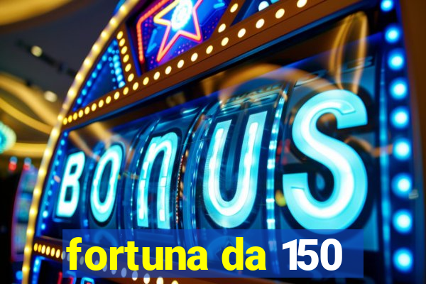 fortuna da 150