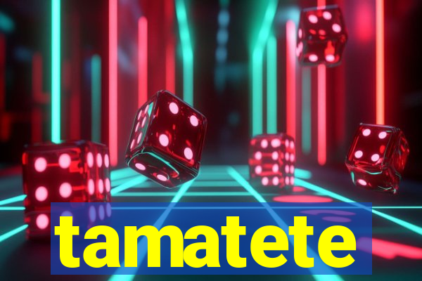 tamatete