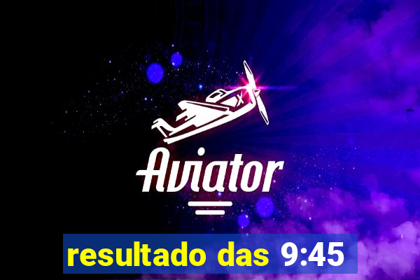 resultado das 9:45